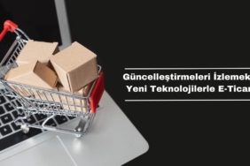 Güncelleştirmeleri İzlemek ve Yeni Teknolojilerle E-Ticaret